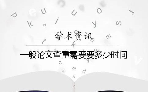 一般論文查重需要要多少時(shí)間