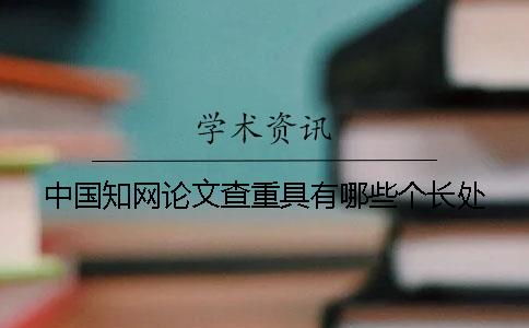 中國知網(wǎng)論文查重具有哪些個(gè)長(cháng)處