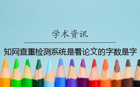知網(wǎng)查重檢測系統是看論文的字數是字符？