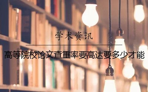 高等院校論文查重率要高達要多少才能算達標？