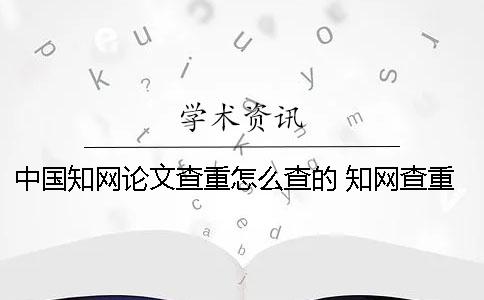 中國知網(wǎng)論文查重怎么查的？ 知網(wǎng)查重 自己論文的也被別人用了