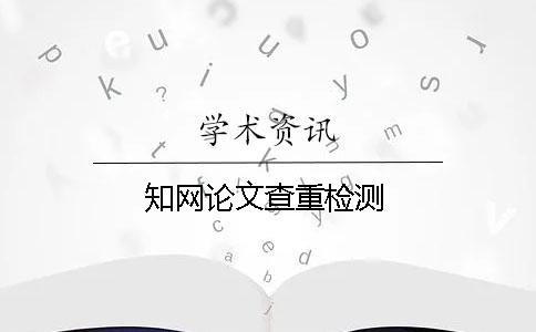 知網(wǎng)論文查重檢測