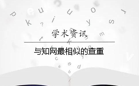 與知網(wǎng)最相似的查重