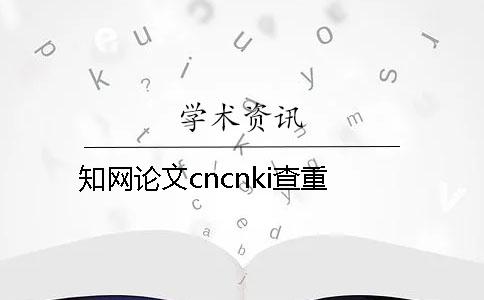 知網(wǎng)論文cncnki查重