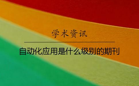 自動(dòng)化應用是什么級別的期刊