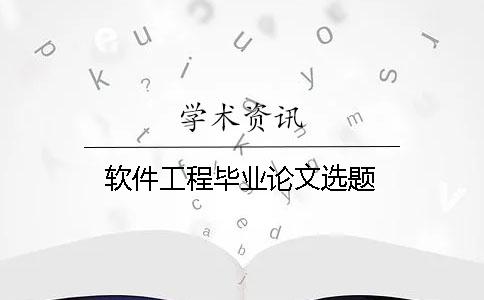 軟件工程畢業(yè)論文選題