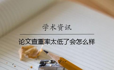 論文查重率太低了會(huì )怎么樣