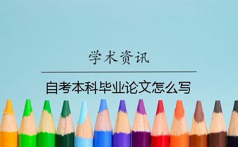 自考本科畢業(yè)論文怎么寫(xiě)