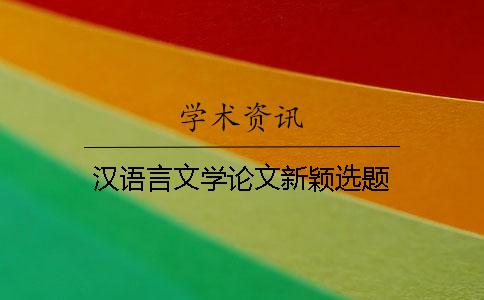 漢語(yǔ)言文學(xué)論文新穎選題