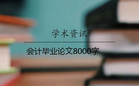 會(huì )計畢業(yè)論文8000字