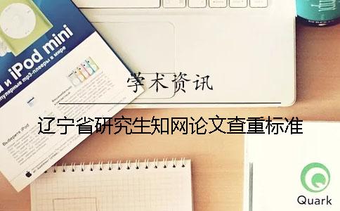 遼寧省研究生知網(wǎng)論文查重標準