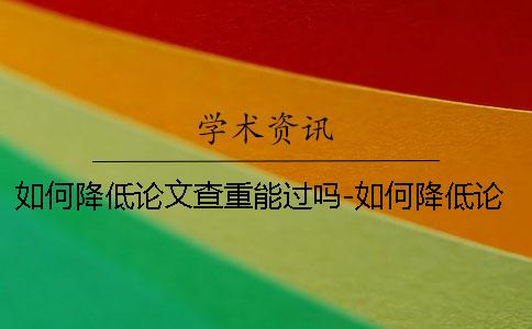 如何降低論文查重能過(guò)嗎-如何降低論文查重軟件