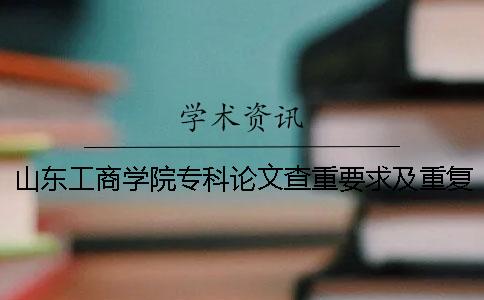 山東工商學(xué)院專(zhuān)科論文查重要求及重復率 山東工商學(xué)院論文查重系統