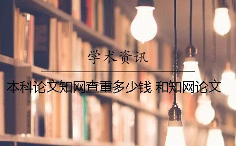 本科論文知網(wǎng)查重多少錢(qián)？ 和知網(wǎng)論文查重差不多的是哪一個(gè)？