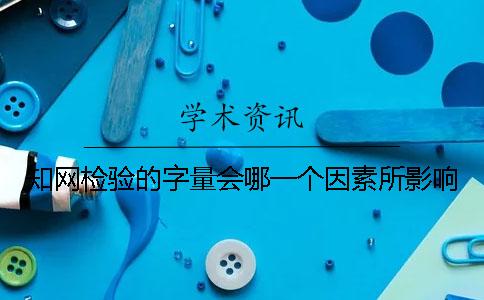 知網(wǎng)檢驗的字量會(huì )哪一個(gè)因素所影響？