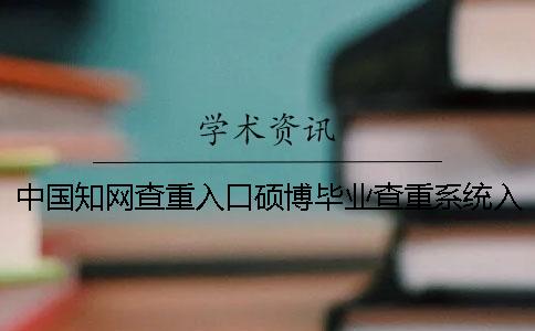 中國知網(wǎng)查重入口碩博畢業(yè)查重系統入口