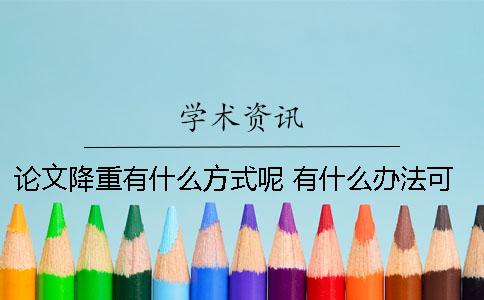 論文降重有什么方式呢？ 有什么辦法可以降重論文