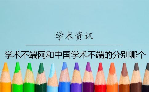 學(xué)術(shù)不端網(wǎng)和中國學(xué)術(shù)不端的分別哪個(gè)？