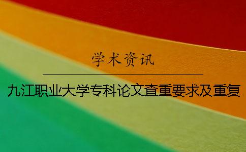 九江職業(yè)大學(xué)專(zhuān)科論文查重要求及重復率