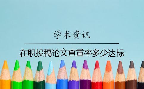 在職投稿論文查重率多少達標
