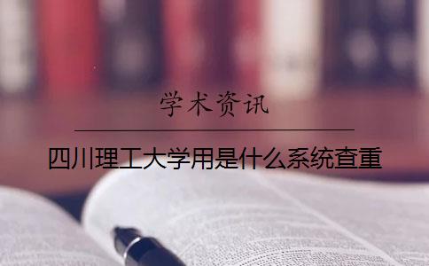 四川理工大學(xué)用是什么系統查重