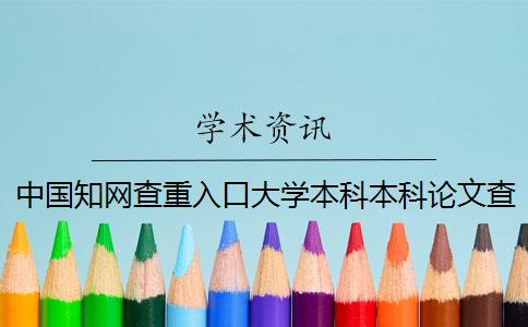 中國知網(wǎng)查重入口大學(xué)本科本科論文查重