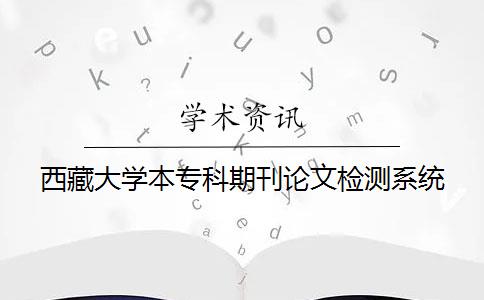 西藏大學(xué)本專(zhuān)科期刊論文檢測系統