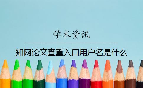 知網(wǎng)論文查重入口用戶(hù)名是什么