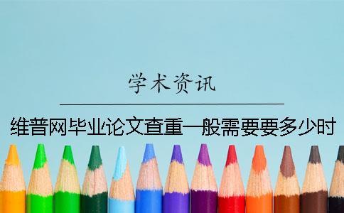 維普網(wǎng)畢業(yè)論文查重一般需要要多少時(shí)間