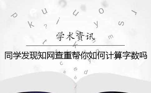 同學(xué)發(fā)現知網(wǎng)查重幫你如何計算字數嗎？