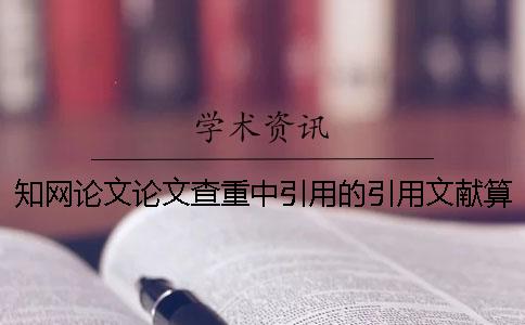 知網(wǎng)論文論文查重中引用的引用文獻算抄襲率么