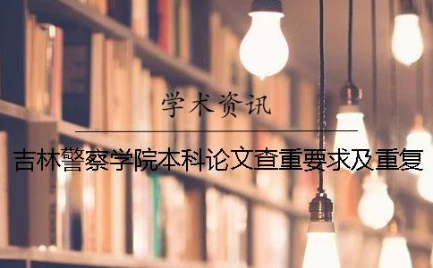吉林警察學(xué)院本科論文查重要求及重復率一