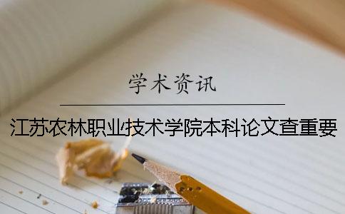 江蘇農林職業(yè)技術(shù)學(xué)院本科論文查重要求及重復率 江蘇農林職業(yè)技術(shù)學(xué)院是本科嗎