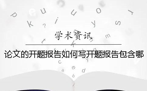 論文的開(kāi)題報告如何寫(xiě)？開(kāi)題報告包含哪些內容？【技巧分享】