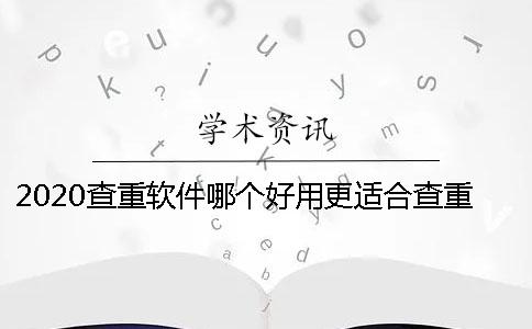 2020查重軟件哪個(gè)好用更適合查重軟件的使用
