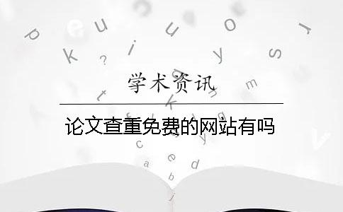 論文查重免費的網(wǎng)站有嗎？
